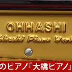 中古ピアノ オーハシ(OHHASHI 132) 国産最高水準の「幻のピアノ」