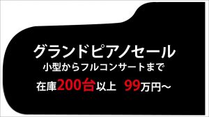 グランドピアノセール　小型からフルコンサートまで 厳選ピアノ200台以上　99万円～